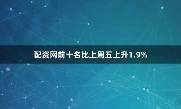配资网前十名比上周五上升1.9%