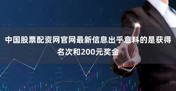 中国股票配资网官网最新信息出乎意料的是获得名次和200元奖金