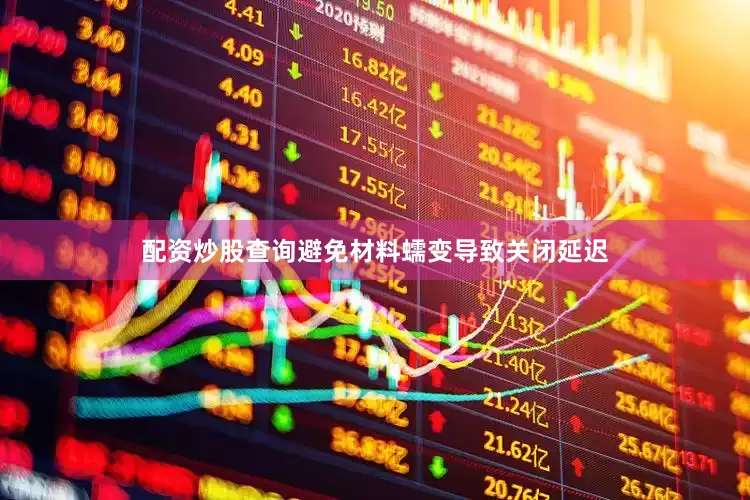 配资炒股查询避免材料蠕变导致关闭延迟