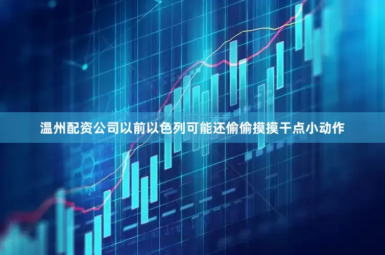 温州配资公司以前以色列可能还偷偷摸摸干点小动作